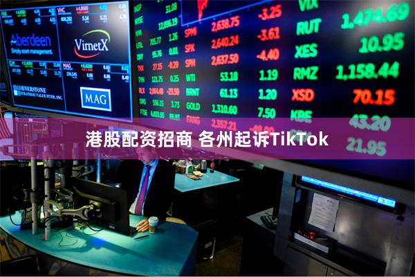 港股配资招商 各州起诉TikTok