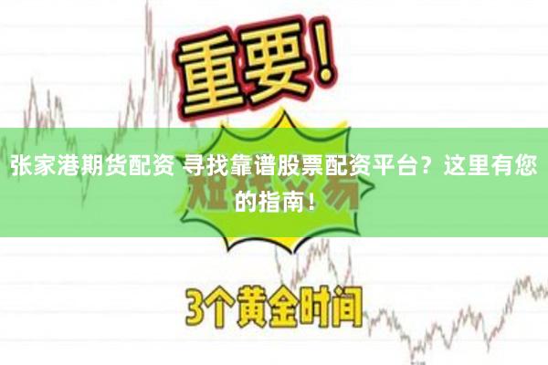 张家港期货配资 寻找靠谱股票配资平台？这里有您的指南！
