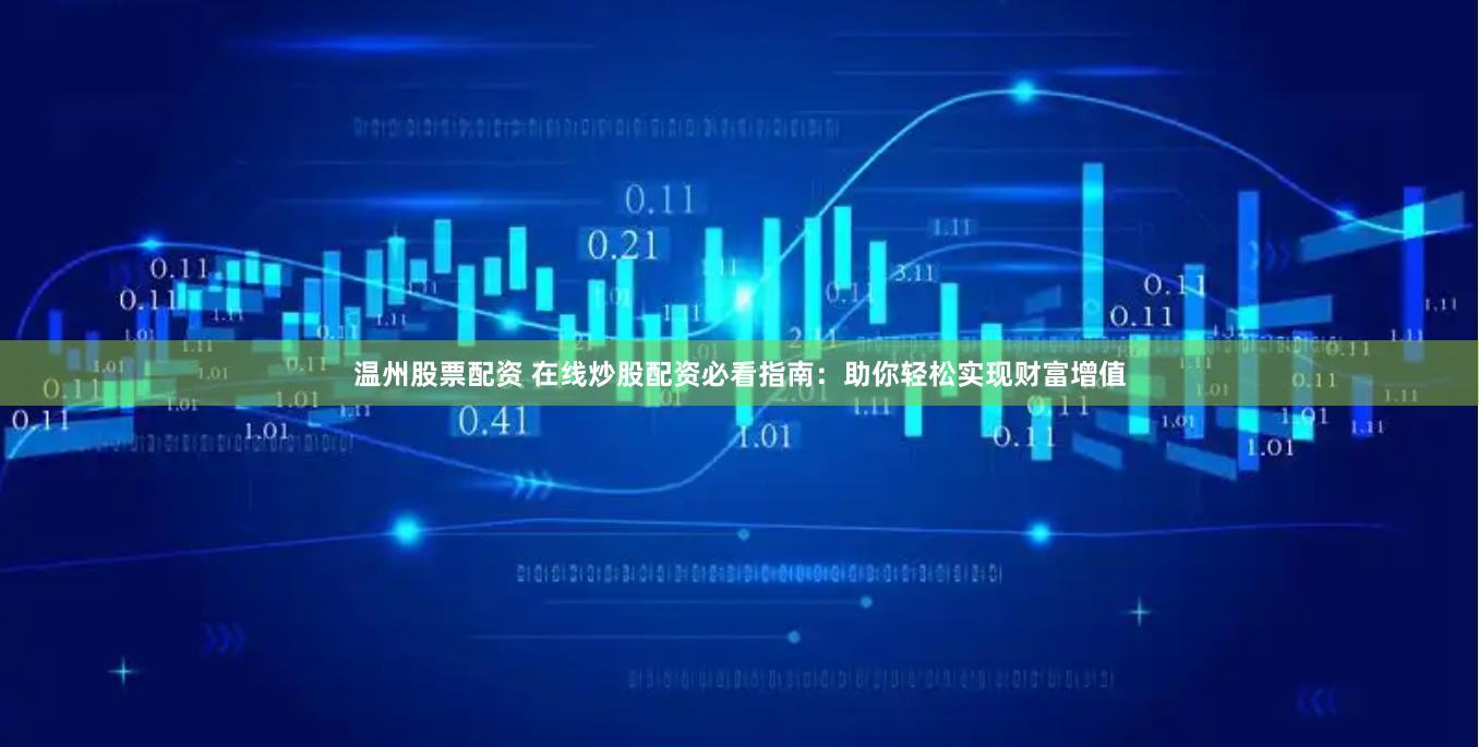 温州股票配资 在线炒股配资必看指南：助你轻松实现财富增值