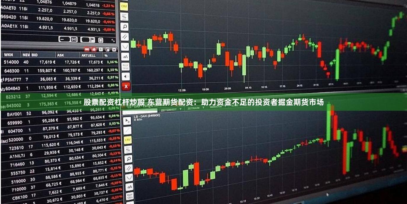 股票配资杠杆炒股 东营期货配资：助力资金不足的投资者掘金期货市场