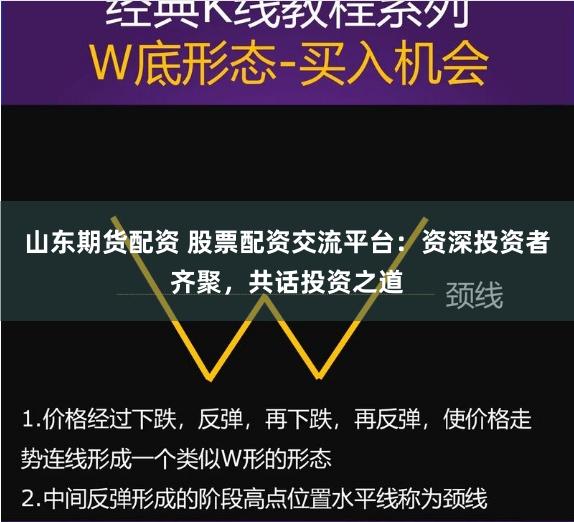 山东期货配资 股票配资交流平台：资深投资者齐聚，共话投资之道