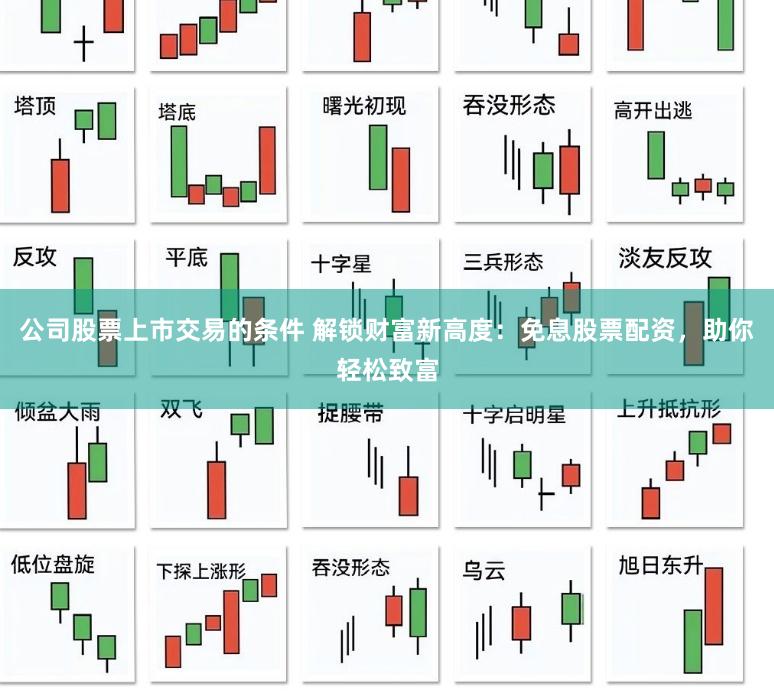 公司股票上市交易的条件 解锁财富新高度：免息股票配资，助你轻松致富