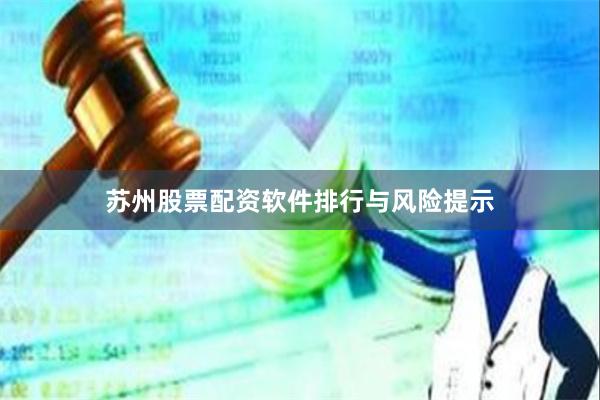 苏州股票配资软件排行与风险提示