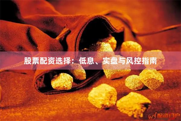 股票配资选择：低息、实盘与风控指南